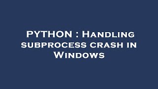 PYTHON : Handling subprocess crash in Windows