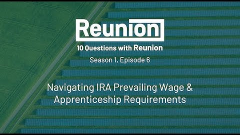 10 Questions with Reunion - Episode 6: Navigating IRA Prevailing Wage & Apprenticeship Requirements