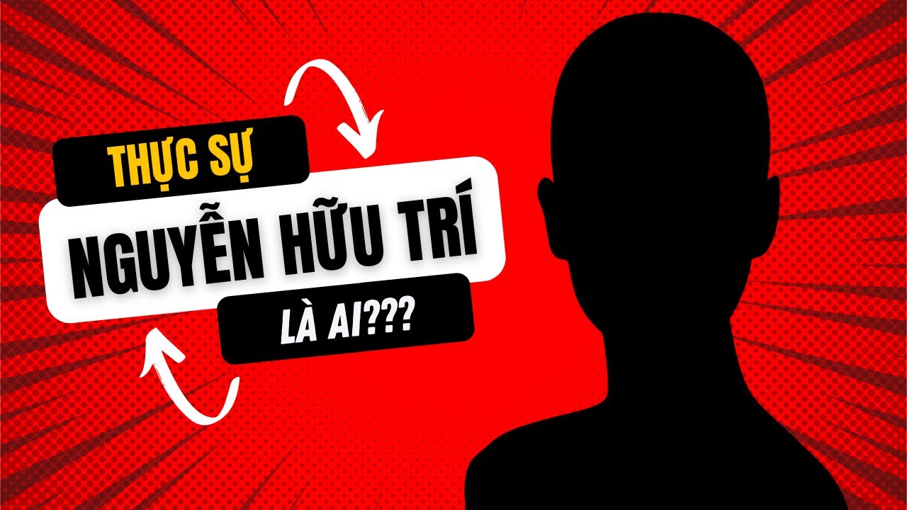 Nguyễn Hữu Trí là ai? - youtube
