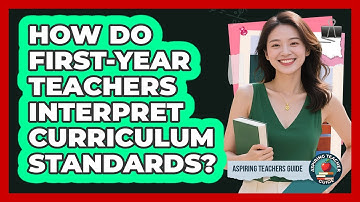 How Do First-year Teachers Interpret Curriculum Standards? - Aspiring Teacher Guide