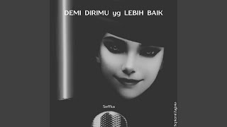 Demi Dirimu Yang Lebih Baik