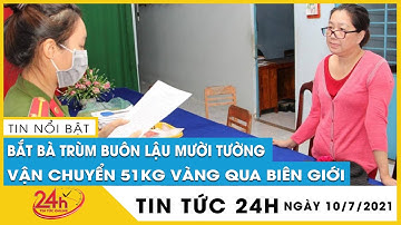 Đại tá Đinh Văn Nơi chỉ đạo bắt giữ bà trùm “Mười Tường” buôn 51 kg vàng 9999 sau 8 tháng lẩn trốn