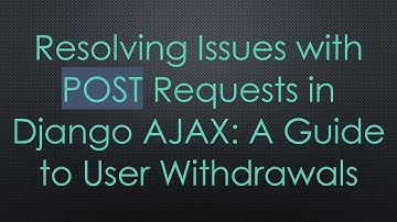 Resolving Issues with POST Requests in Django AJAX: A Guide to User Withdrawals