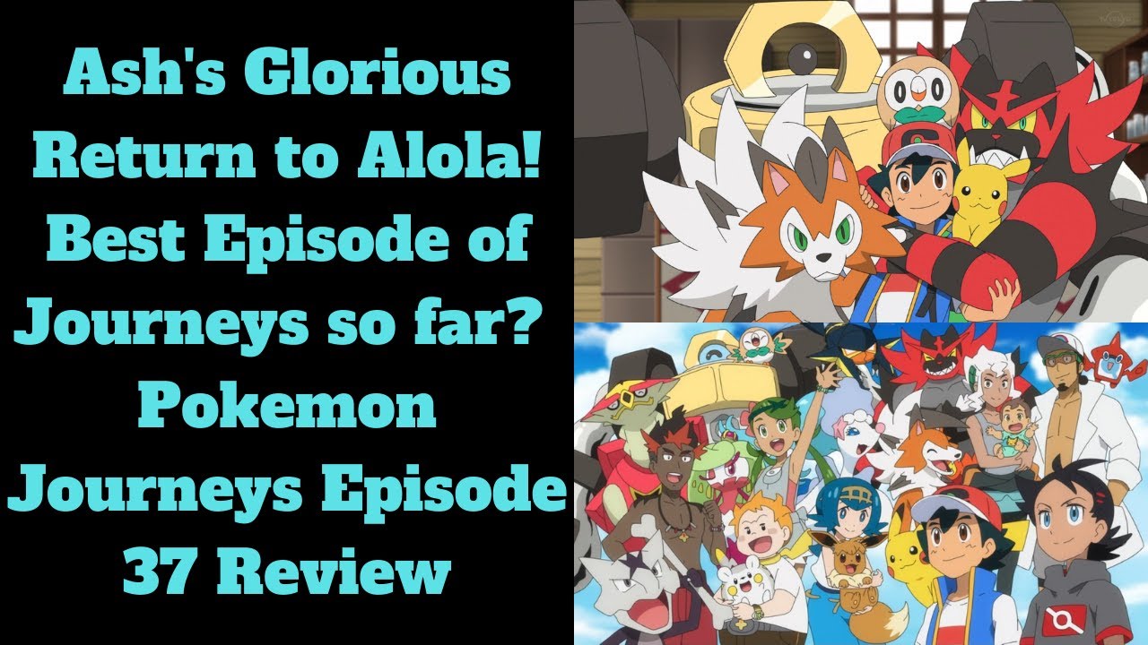 Ash S Glorious Return To Alola Best Episode Of Journeys So Far Pokemon Journeys Episode 37 Review Youtube