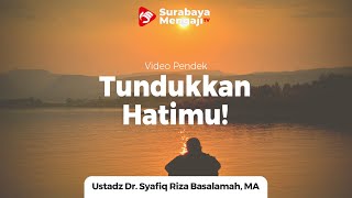 Tundukkan Hatimu, Jangan Setengah Setengah - Ustadz Dr Syafiq Riza Basalamah MA