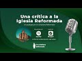 Una crítica a la Iglesia Reformada - Un Cristiano Reformado