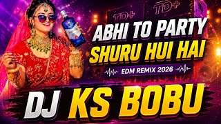 Abhi To Party Shuru Hui Hai DJ Remix 2026 🔥 | Bollywood Party Song | EDM Bass Boosted | DJ KS BOBU 🎧
