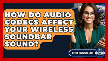 How Do Audio Codecs Affect Your Wireless Soundbar Sound? - NextGen Viewing and Audio
