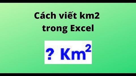 Cách viết km2 trong Excel