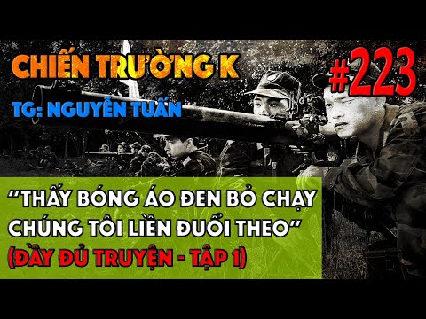 CHIẾN TRƯỜNG K: THẤY BÓNG ÁO ĐEN BỎ CHẠY, CHÚNG TÔI LIỀN ĐUỔI THEO | HỒI KÝ CHIẾN TRƯỜNG K | #223