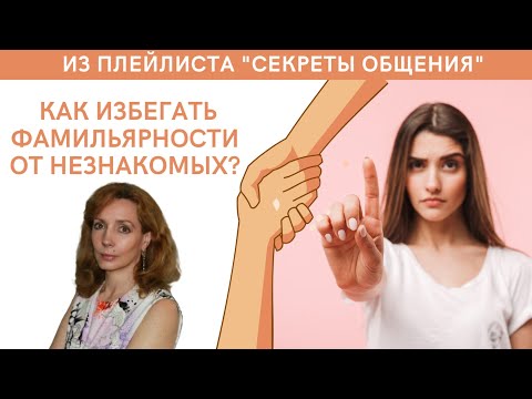 КАК ИЗБЕГАТЬ ФАМИЛЬЯРНОСТИ ОТ НЕЗНАКОМЫХ - психолог Ирина Лебедь