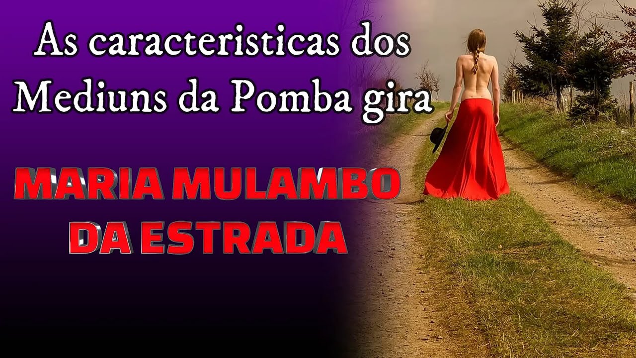As caracteristicas dos 👑Mediuns da Pomba gira 💃MARIA MULAMBO DA ESTRADA