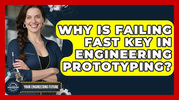 Why Is Failing Fast Key In Engineering Prototyping? - Your Engineering Future