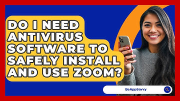 Do I Need Antivirus Software To Safely Install And Use Zoom? - Be App Savvy