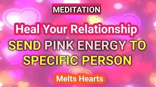 ♥♥HEAL RELATIONSHIP 💏 SEND PINK ENERGY TO SPECIFIC PERSON TO MELT HIS/HER HEART FOR YOU ♥♥Meditation