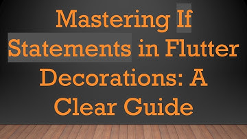 Mastering If Statements in Flutter Decorations: A Clear Guide