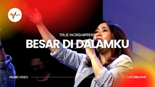 True Worshippers - Besar Di Dalamku (Muzik Video) | LifeCreative