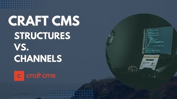 Craft CMS | Structures vs Channels