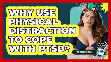 Why Use Physical Distraction To Cope With PTSD? - PTSD Support Channel
