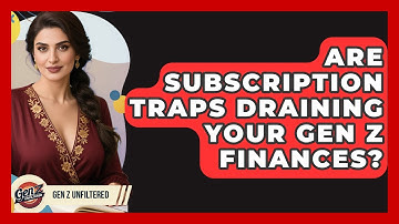 Are Subscription Traps Draining Your Gen Z Finances? - Gen Z Unfiltered