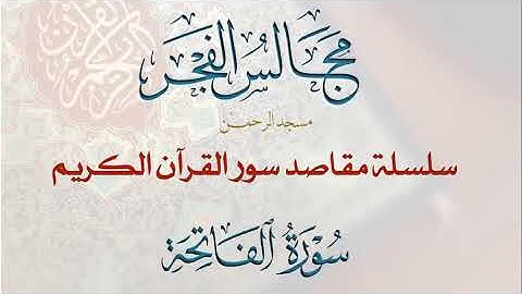 1-مقاصد وموضوعات سورة االفاتحة - الجزء الأول- مجالس الفجر