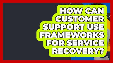 How Can Customer Support Use Frameworks For Service Recovery? - Customer Support Coach