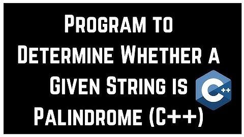 Program to Determine Whether a Given String is Palindrome (C++)
