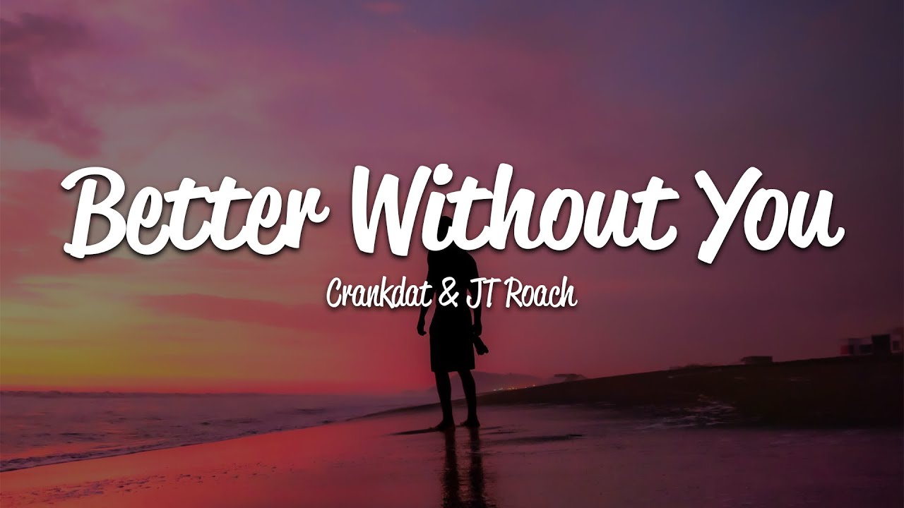 crankdat-better-without-you-lyrics-ft-jt-roach-youtube