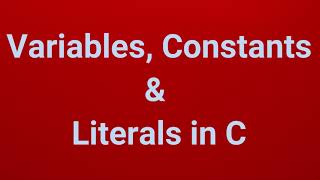 Variables, Constants and Literals in C | Part 6