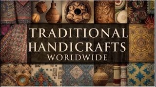 Traditional Handicrafts Worldwide | Exploring Cultural Heritage and Human Creativity