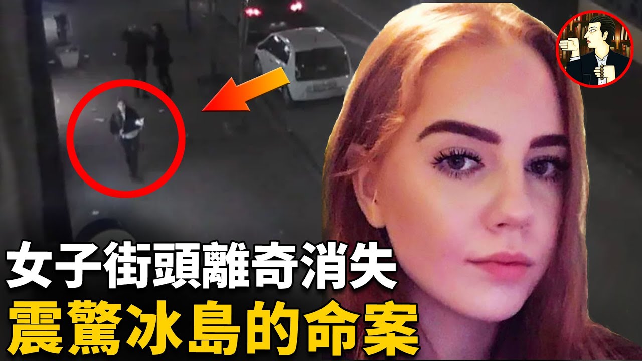 燈火通明的熱鬧街頭，20歲年輕女孩竟突然失蹤，是誰製造了冰島史上最惡劣的案件，引發了冰島史上最大規模的搜索行動 | 奇聞觀察室