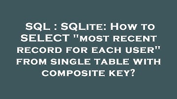 SQL : SQLite: How to SELECT "most recent record for each user" from single table with composite key?