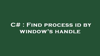 C# : Find process id by window's handle