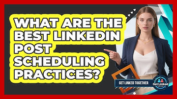 What Are The Best LinkedIn Post Scheduling Practices? - Get Linked Together