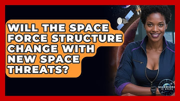 Will the Space Force Structure Change With New Space Threats? - Warriors In Space