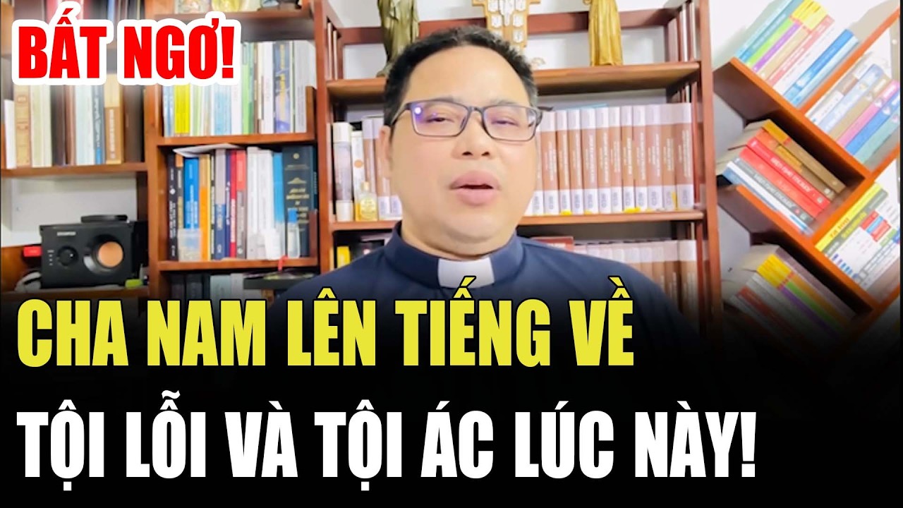 🔴Tin Mới! Bất Ngờ Cha Đặng Hữu Nam Giáo Phận Vinh Chia Sẻ về Tội Lỗi Và Tội Ác Lúc Này!