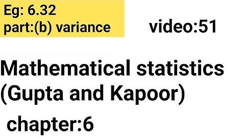 Example:6.32/part:(b)/variance/Chapter: 6 /Mathematical statistics (Gupta and Kapoor)/ISS Study.