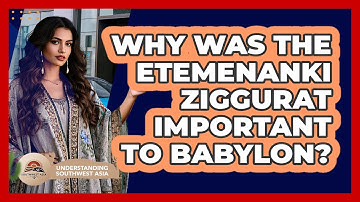 Why Was The Etemenanki Ziggurat Important To Babylon?