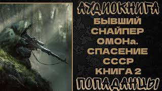 АУДИОКНИГА. ПОПАДАНЦЫ: БЫВШИЙ СНАЙПЕР ОМОНа. СПАСЕНИЕ СССР. КНИГА 2