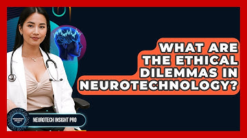 What Are The Ethical Dilemmas In Neurotechnology? - Neurotech Insight Pro