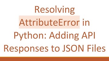 Resolving AttributeError in Python: Adding API Responses to JSON Files