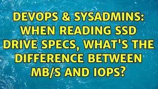 DevOps & SysAdmins: When reading SSD drive specs, what's the difference between MB/s and IOPS? Wealth