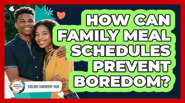How Can Family Meal Schedules Prevent Boredom? - Sibling Harmony Hub