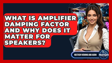 What Is Amplifier Damping Factor And Why Does It Matter For Speakers? - NextGen Viewing and Audio