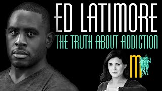 The Truth About Addiction - Ed Latimore | Maiden Mother Matriarch Episode 164