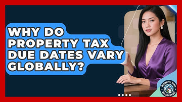 Why Do Property Tax Due Dates Vary Globally? - Property Taxes Uncovered