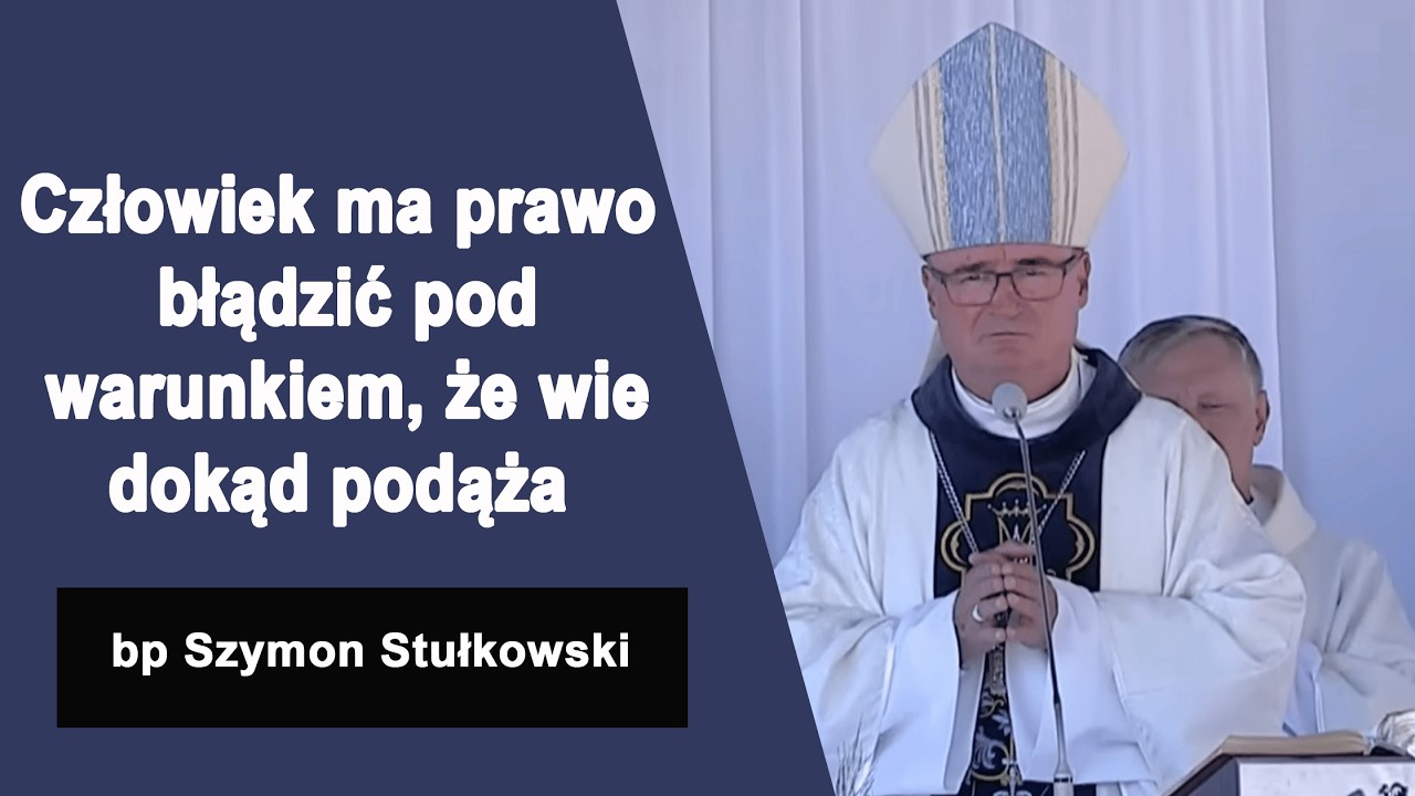 Człowiek ma prawo błądzić pod warunkiem, że wie dokąd podąża - bp Szymon Stułkowski - Homilia