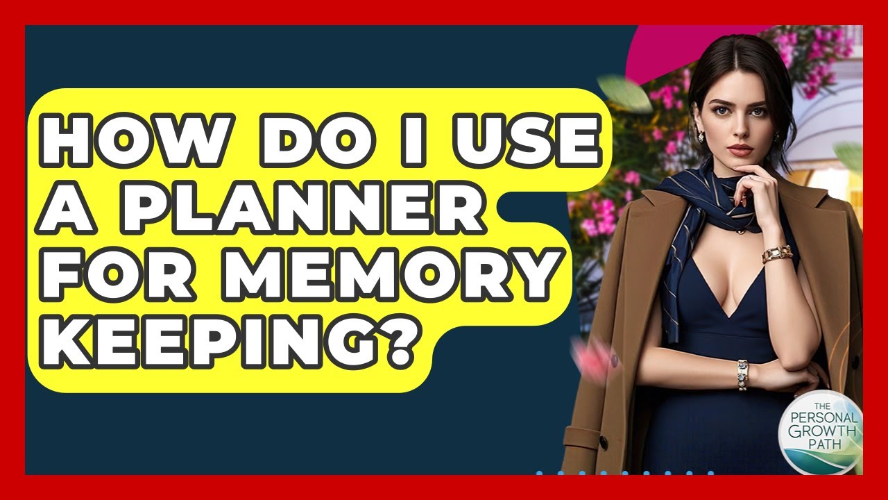 How Do I Use A Planner For Memory Keeping? - The Personal Growth Path