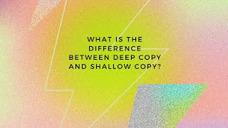 What is difference between deep copy and shallow copy?