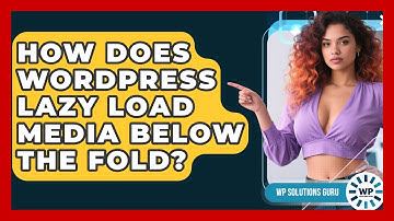 How Does WordPress Lazy Load Media Below The Fold? - WP Solutions Guru